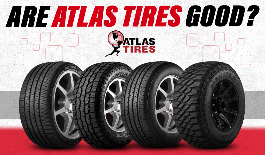 Are Atlas Tires Good? Everything You Need to Know
