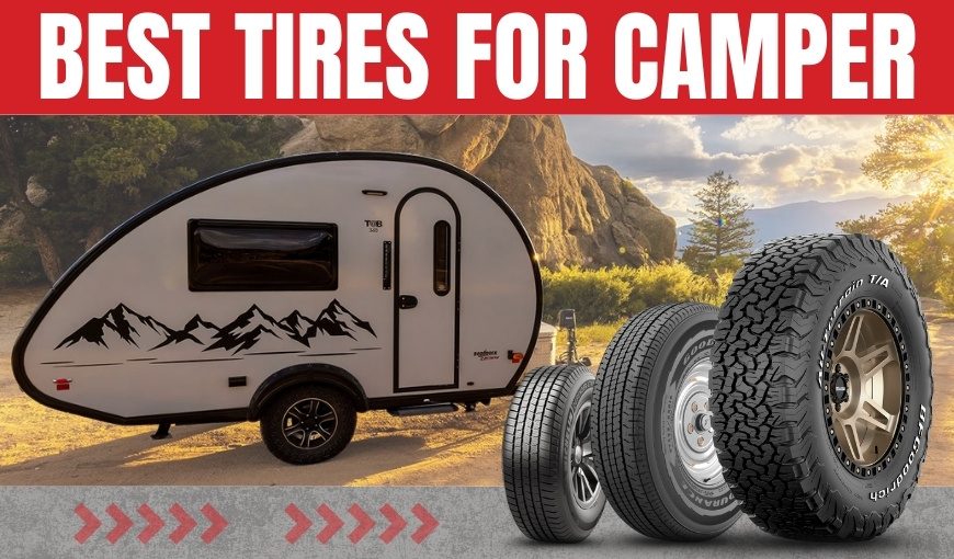 Best Tires for Camper Trips in 2025: Smooth and Steady Ride