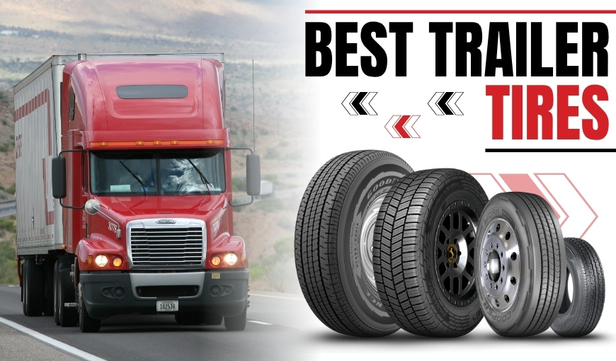 6 Best Trailer Tires for RVs, Boats, Work Haulers & More