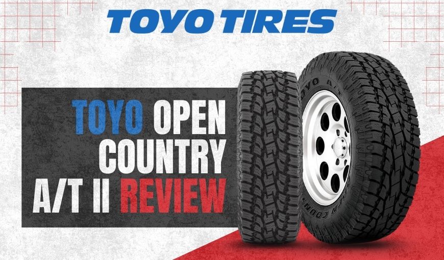 Toyo Open Country A/T II Review: Is It Worth the Investment?